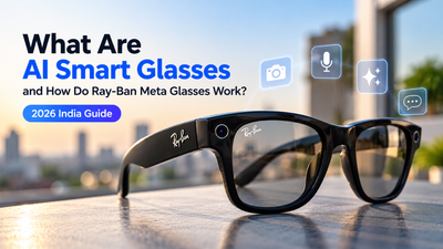 What Are AI Smart Glasses and How Do Ray-Ban Meta Glasses Work? (2026 India Guide)